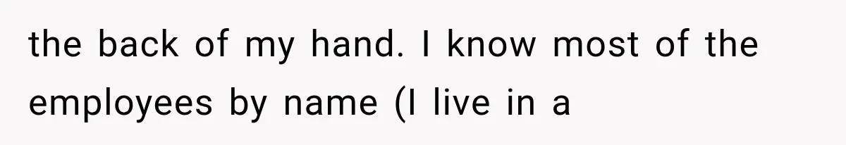 Customer Praises a “Store Employee,” Then the Manager Realizes He Doesn’t Even Work There the back of my hand. I know most of the employees by name (I live in a