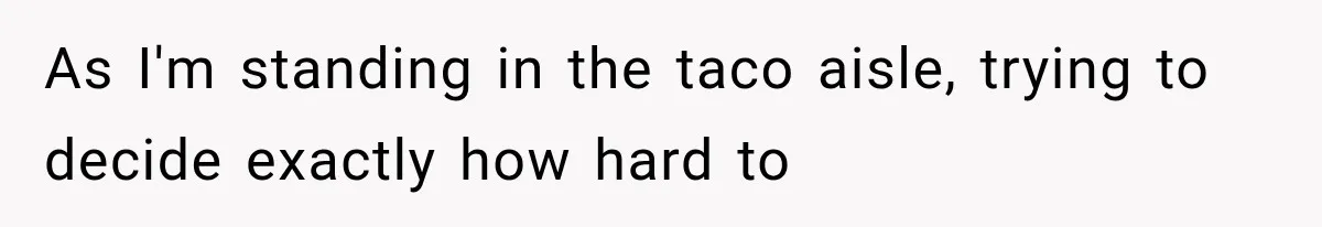 Customer Praises a “Store Employee,” Then the Manager Realizes He Doesn’t Even Work There As I'm standing in the taco aisle, trying to decide exactly how hard to
