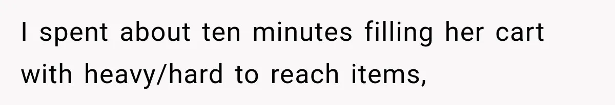 Customer Praises a “Store Employee,” Then the Manager Realizes He Doesn’t Even Work There I spent about ten minutes filling her cart with heavy/hard to reach items,