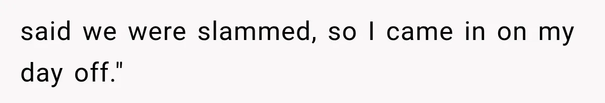 Customer Praises a “Store Employee,” Then the Manager Realizes He Doesn’t Even Work There said we were slammed, so I came in on my day off."