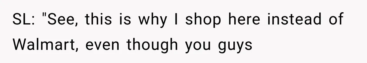 Customer Praises a “Store Employee,” Then the Manager Realizes He Doesn’t Even Work There SL: "See, this is why I shop here instead of Walmart, even though you guys