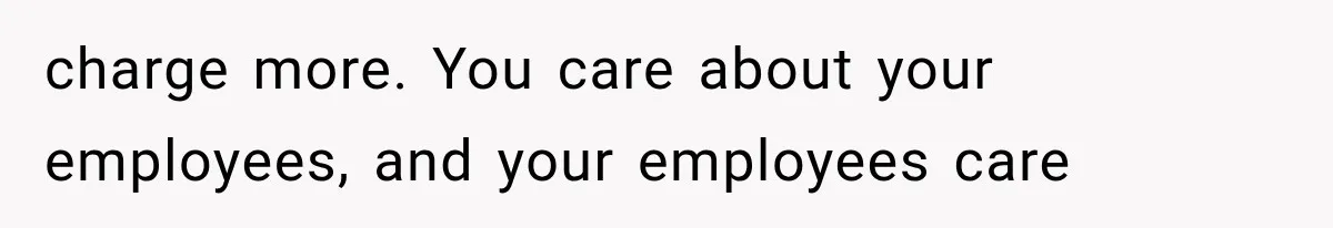 Customer Praises a “Store Employee,” Then the Manager Realizes He Doesn’t Even Work There charge more. You care about your employees, and your employees care