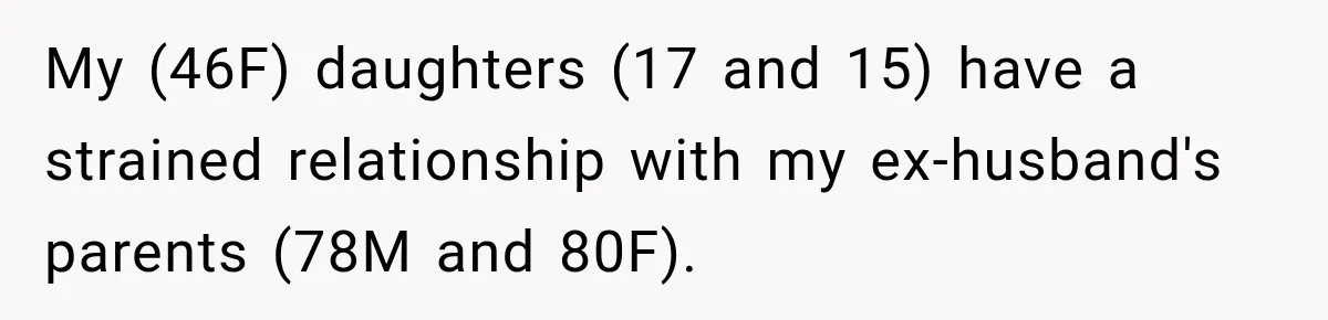 My (46F) daughters (17 and 15) have a strained relationship with my ex-husband's parents (78M and 80F).