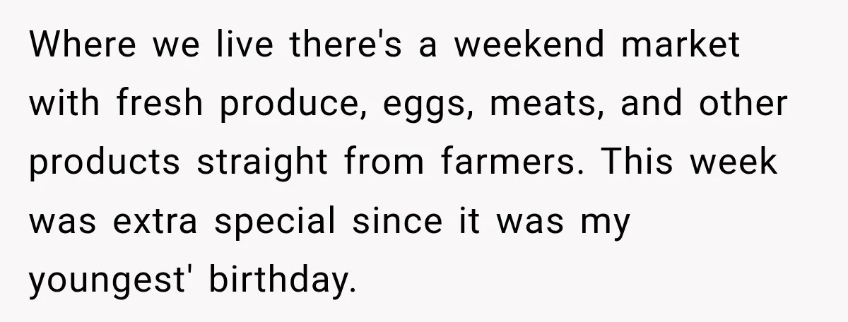 Where we live there's a weekend market with fresh produce, eggs, meats, and other products straight from farmers. This week was extra special since it was my youngest' birthday.