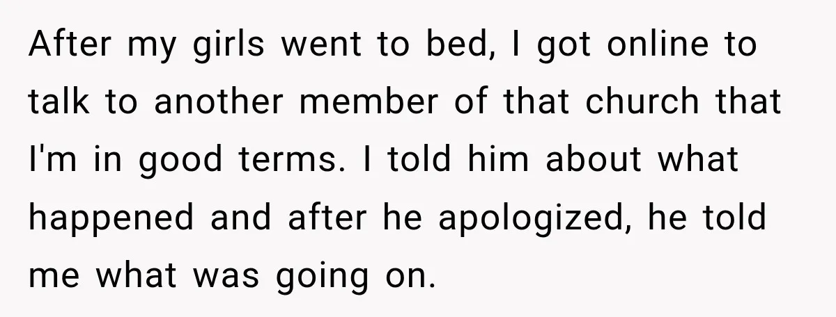After my girls went to bed, I got online to talk to another member of that church that I'm in good terms. I told him about what happened and after...