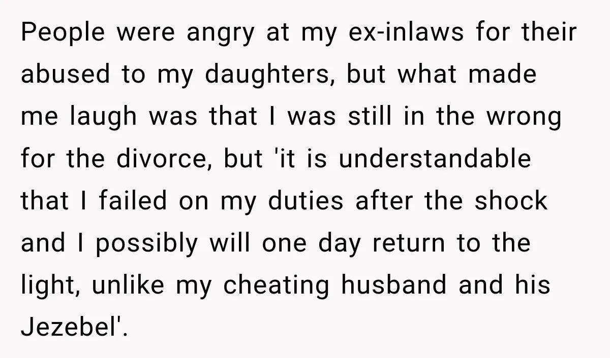 People were angry at my ex-inlaws for their abused to my daughters, but what made me laugh was that I was still in the wrong for the divorce, but 'it...