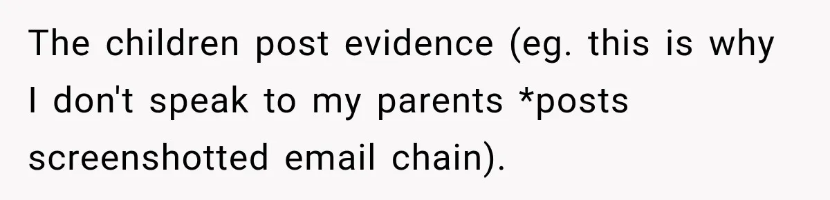 The children post evidence (eg. this is why I don't speak to my parents *posts screenshotted email chain).