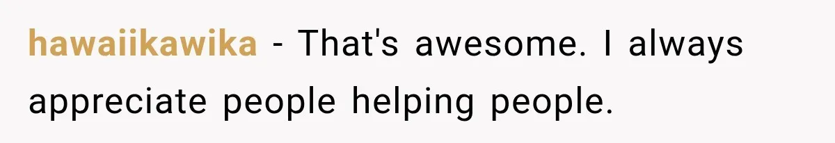 Customer Praises a “Store Employee,” Then the Manager Realizes He Doesn’t Even Work There hawaiikawika − That's awesome. I always appreciate people helping people.