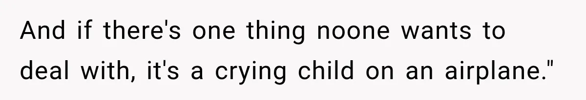 And if there's one thing noone wants to deal with, it's a crying child on an airplane."