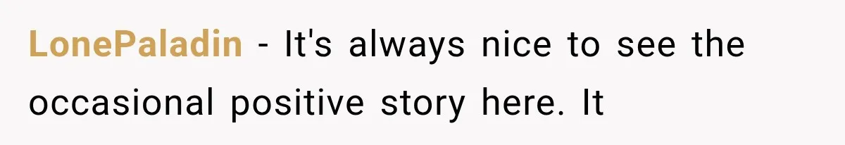 Customer Praises a “Store Employee,” Then the Manager Realizes He Doesn’t Even Work There LonePaladin − It's always nice to see the occasional positive story here. It