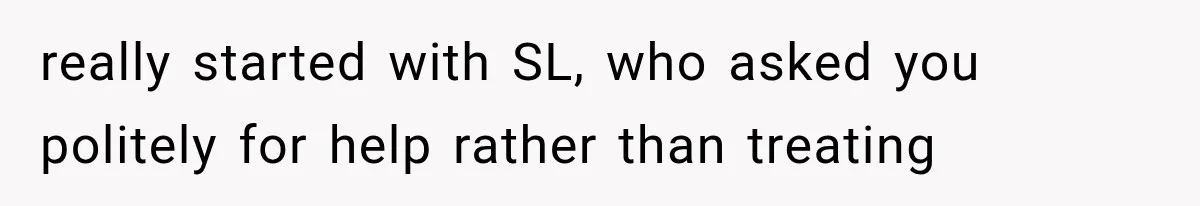 Customer Praises a “Store Employee,” Then the Manager Realizes He Doesn’t Even Work There really started with SL, who asked you politely for help rather than treating