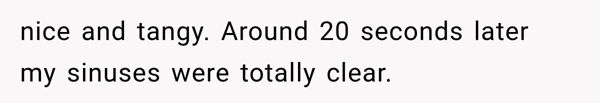 Customer Praises a “Store Employee,” Then the Manager Realizes He Doesn’t Even Work There nice and tangy. Around 20 seconds later my sinuses were totally clear.