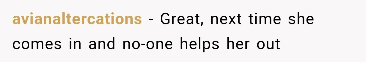 Customer Praises a “Store Employee,” Then the Manager Realizes He Doesn’t Even Work There avianaltercations − Great, next time she comes in and no-one helps her out