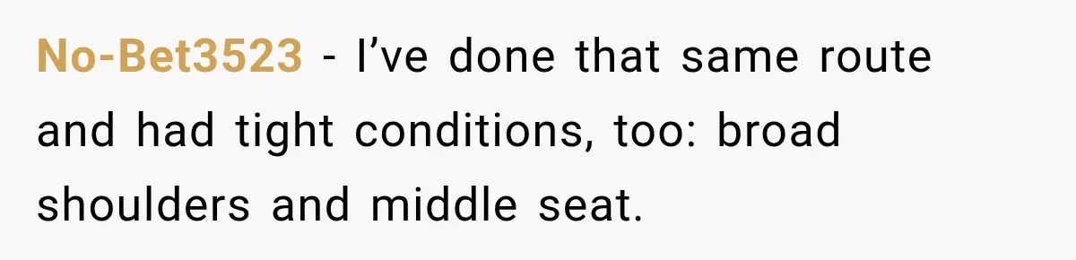 No-Bet3523 − I’ve done that same route and had tight conditions, too: broad shoulders and middle seat.