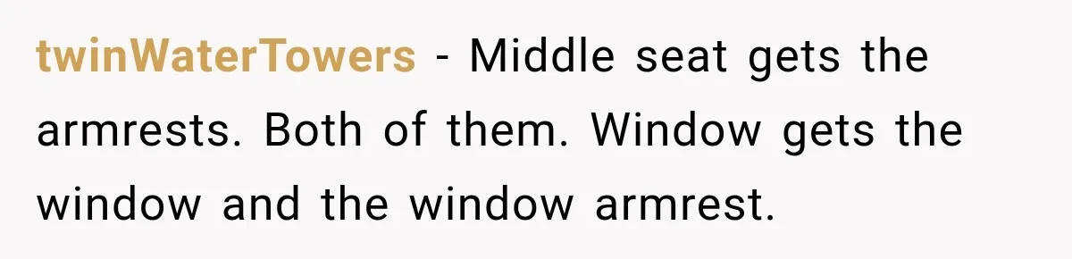 twinWaterTowers − Middle seat gets the armrests. Both of them. Window gets the window and the window armrest.
