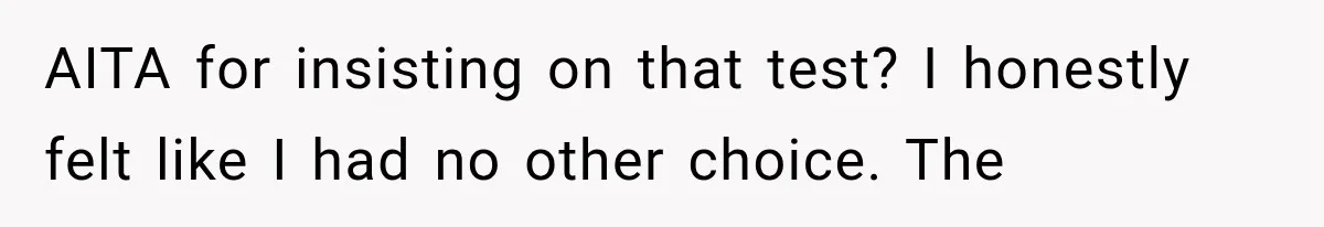 AITA for insisting on that test? I honestly felt like I had no other choice. The