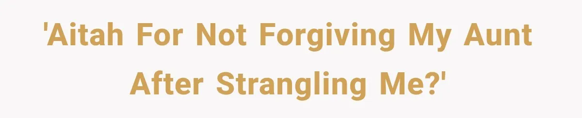 'AITAH for not forgiving my aunt after strangling me?'