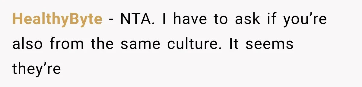 HealthyByte − NTA. I have to ask if you’re also from the same culture. It seems they’re