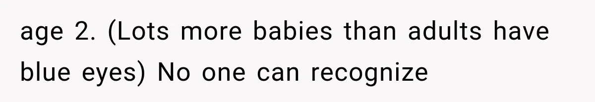 age 2. (Lots more babies than adults have blue eyes) No one can recognize