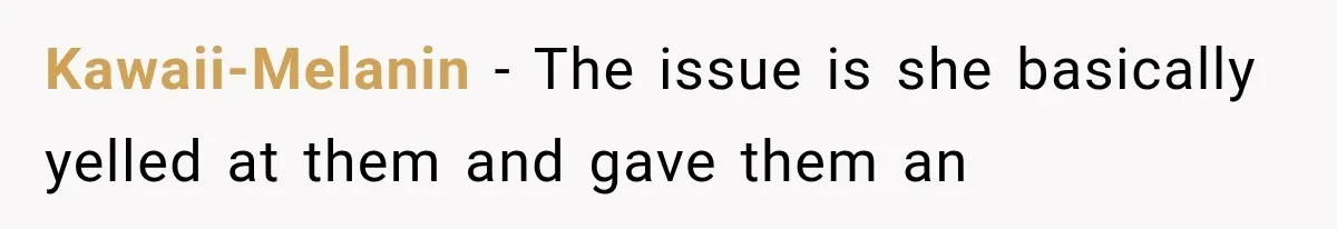 Kawaii-Melanin − The issue is she basically yelled at them and gave them an