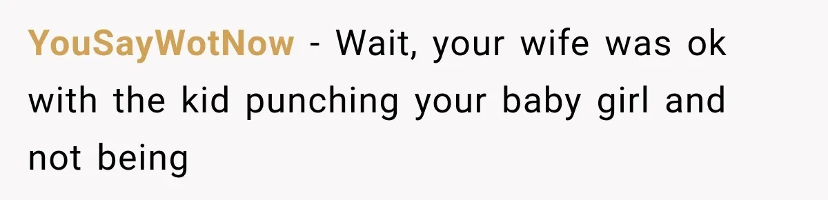 YouSayWotNow − Wait, your wife was ok with the kid punching your baby girl and not being
