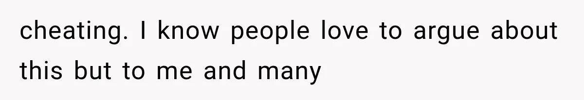 cheating. I know people love to argue about this but to me and many