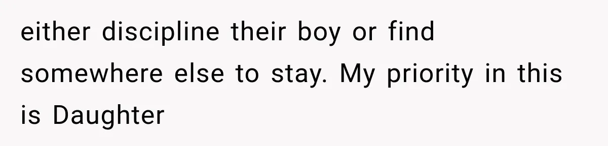 either discipline their boy or find somewhere else to stay. My priority in this is Daughter