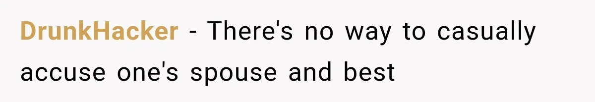 DrunkHacker − There's no way to casually accuse one's spouse and best
