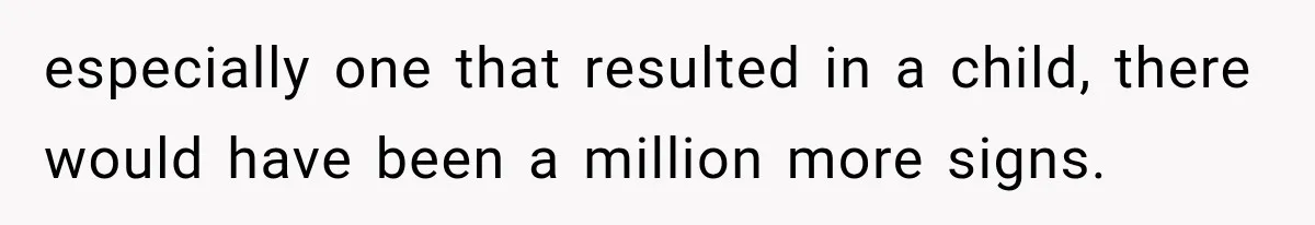 especially one that resulted in a child, there would have been a million more signs.