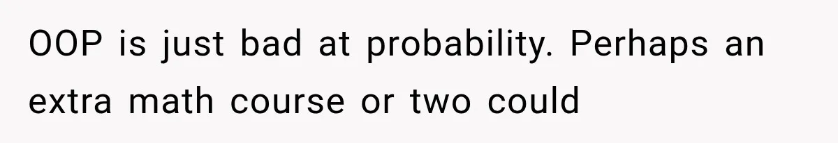 OOP is just bad at probability. Perhaps an extra math course or two could
