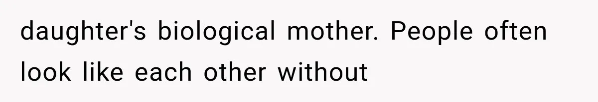 daughter's biological mother. People often look like each other without