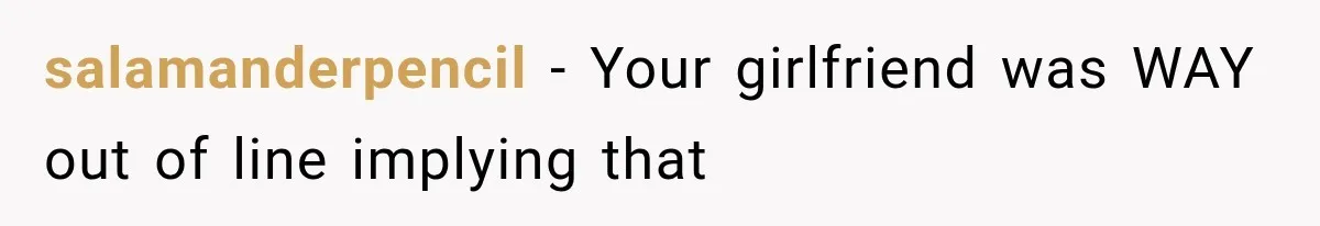 salamanderpencil − Your girlfriend was WAY out of line implying that