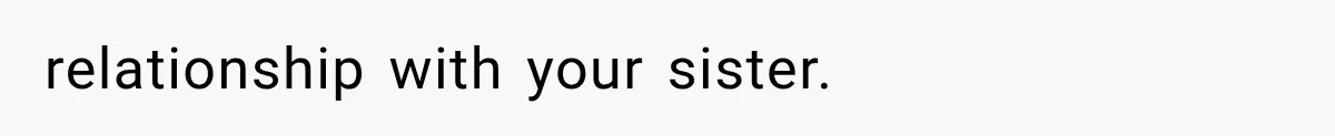 relationship with your sister.