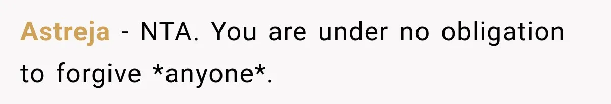 Astreja − NTA. You are under no obligation to forgive *anyone*.
