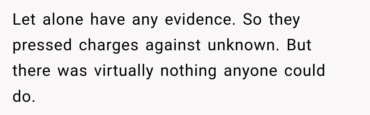 Let alone have any evidence. So they pressed charges against unknown. But there was virtually nothing anyone could do.
