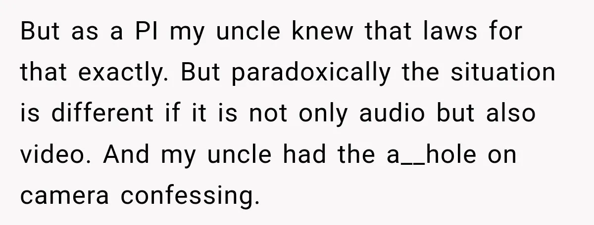 But as a PI my uncle knew that laws for that exactly. But paradoxically the situation is different if it is not only audio but also video. And my uncle...