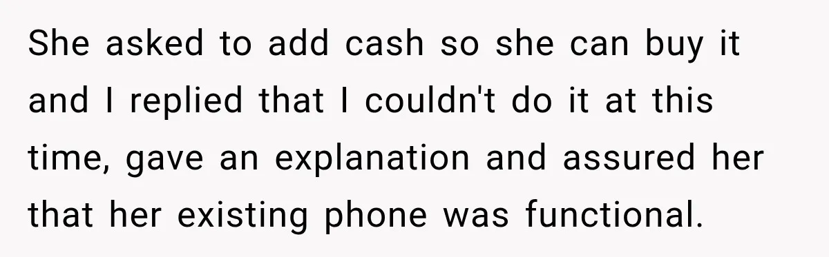 She asked to add cash so she can buy it and I replied that I couldn't do it at this time, gave an explanation and assured her that her existing...