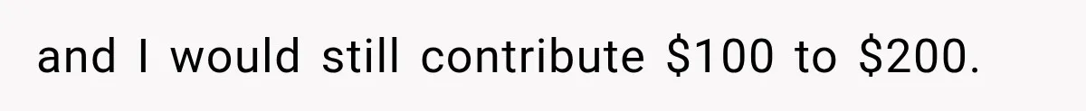 and I would still contribute $100 to $200.