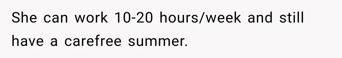 She can work 10-20 hours/week and still have a carefree summer.