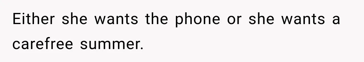 Either she wants the phone or she wants a carefree summer.