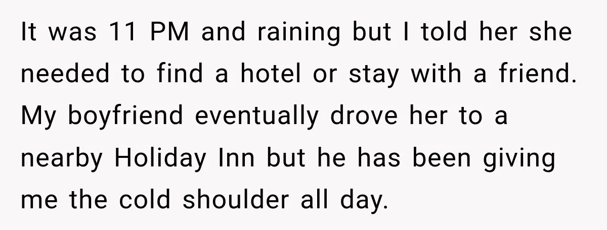 It was 11 PM and raining but I told her she needed to find a hotel or stay with a friend. My boyfriend eventually drove her to a nearby Holiday...
