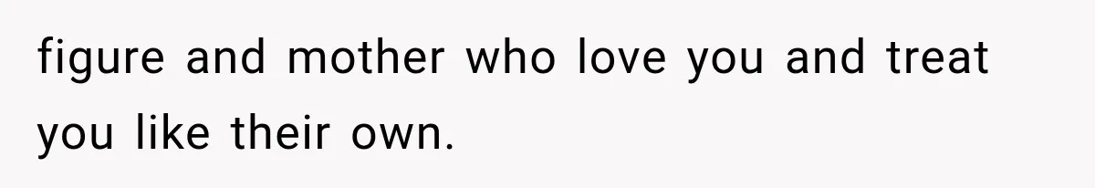 figure and mother who love you and treat you like their own.