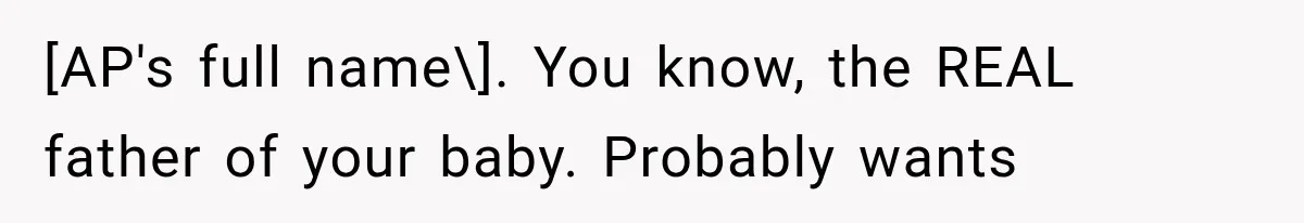 [AP's full name\]. You know, the REAL father of your baby. Probably wants