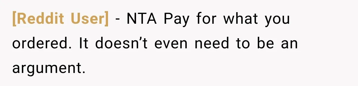 [Reddit User] − NTA Pay for what you ordered. It doesn’t even need to be an argument.