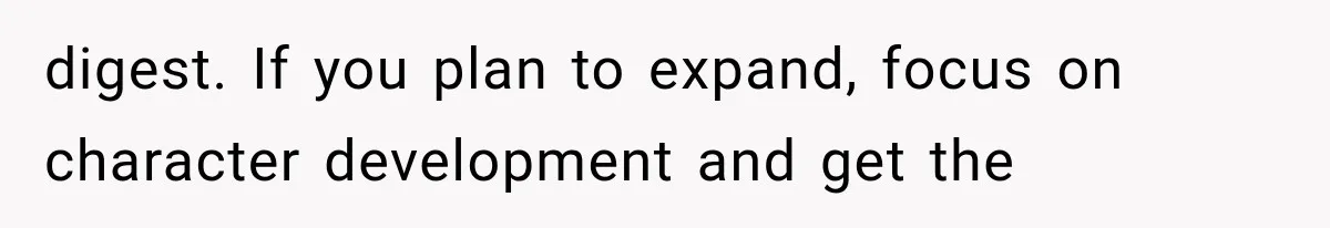 digest. If you plan to expand, focus on character development and get the
