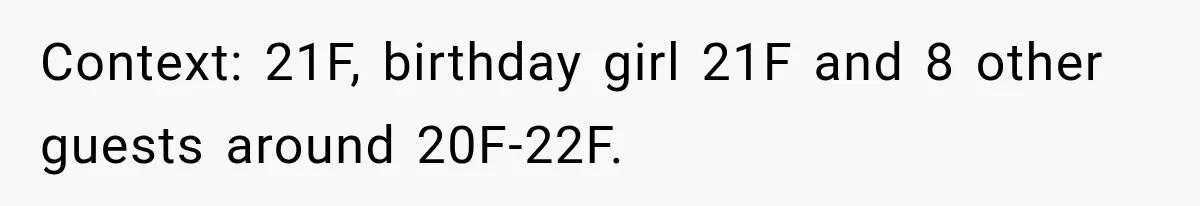 Context: 21F, birthday girl 21F and 8 other guests around 20F-22F.