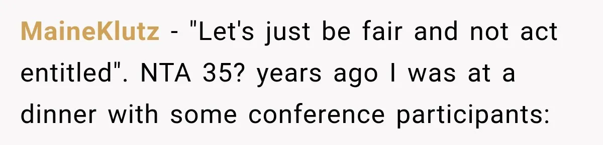 MaineKlutz − "Let's just be fair and not act entitled". NTA 35? years ago I was at a dinner with some conference participants: