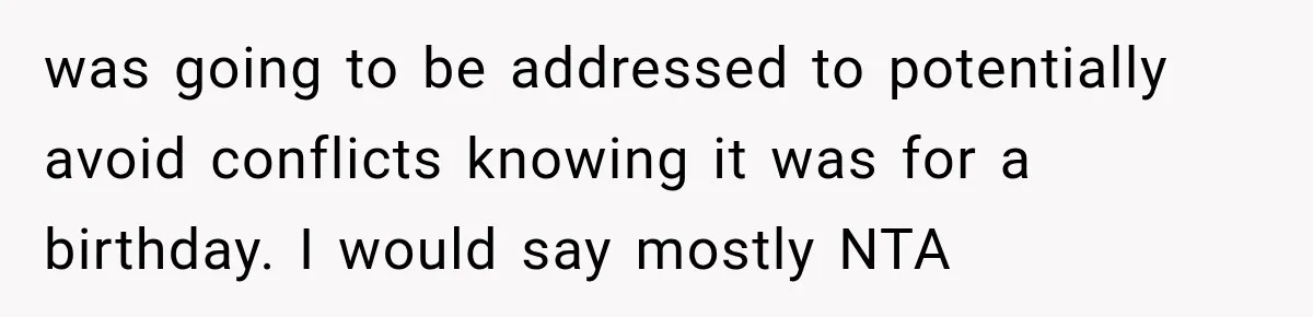 was going to be addressed to potentially avoid conflicts knowing it was for a birthday. I would say mostly NTA
