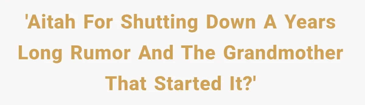 Woman Discovers Her Family Believed a 25-Year-Old Lie About Her, So She Finally Speaks Up 'AITAH for shutting down a years long rumor and the grandmother that started it?'