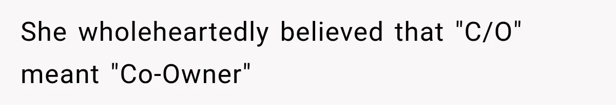 Woman Discovers Her Family Believed a 25-Year-Old Lie About Her, So She Finally Speaks Up She wholeheartedly believed that "C/O" meant "Co-Owner"